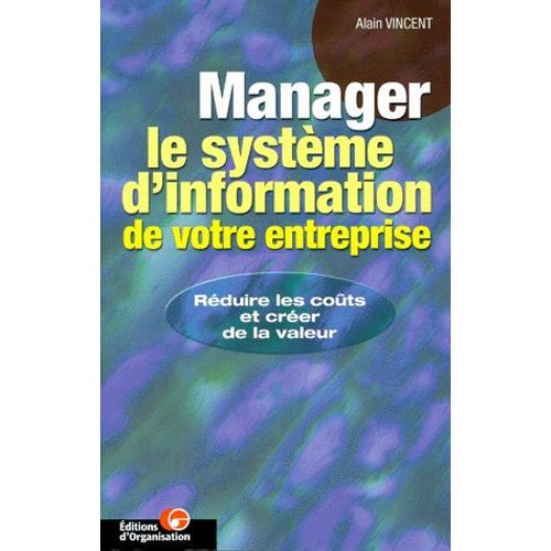 Manager Le Systeme D'information De Votre Entreprise - Réduire Les Coûts Et Créer De La Valeur