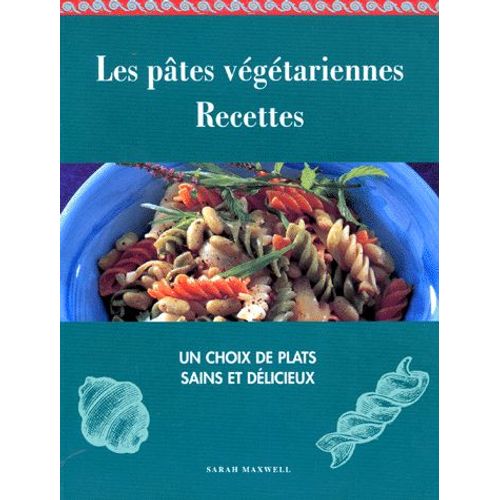 Les Pates Vegetariennes - Recettes, Un Choix De Plats Sains Et Délicieux