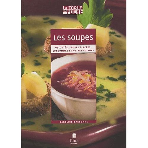 Les Soupes - Veloutés, Soupes Glacées, Consommés Et Autres Potages