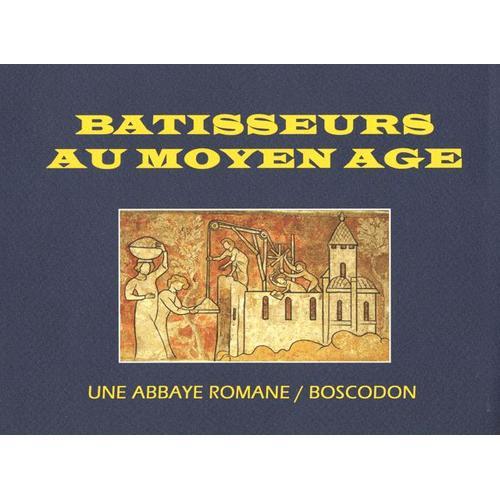 Bâtisseurs Du Moyen Age - Une Abbaye Romane, Boscodon