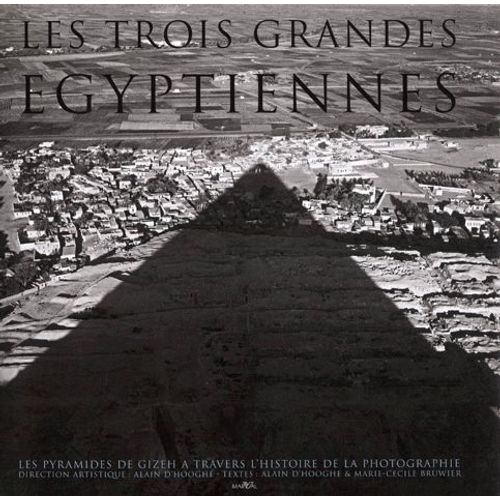 Les Trois Grandes Egyptiennes - Les Pyramides De Gizeh À Travers L'histoire De La Photographie