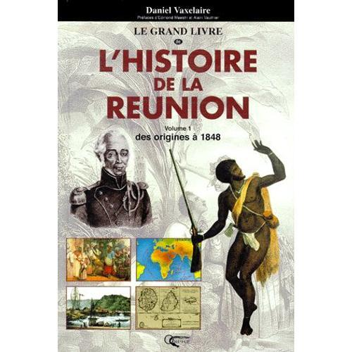 L'histoire De La Reunion - Volume 1, Des Origines À 1848