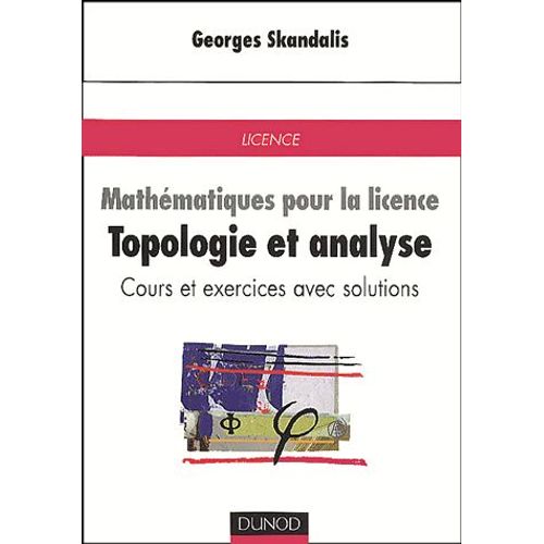 Topologie Et Analyse - Mathématiques Pour La Licence, Cours Et Exercices Avec Solutions