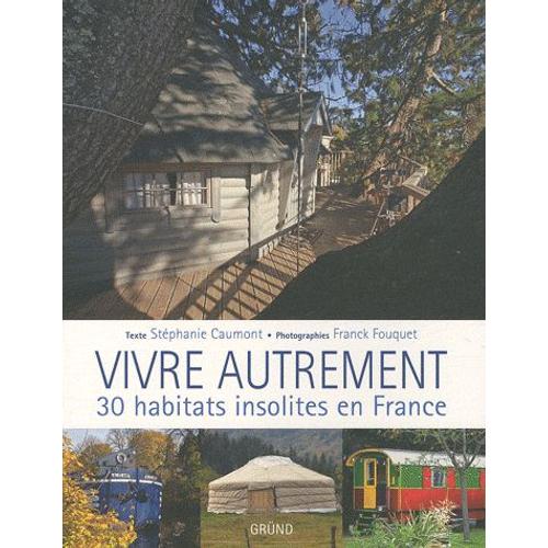 Vivre Autrement - 30 Habitats Insolites En France