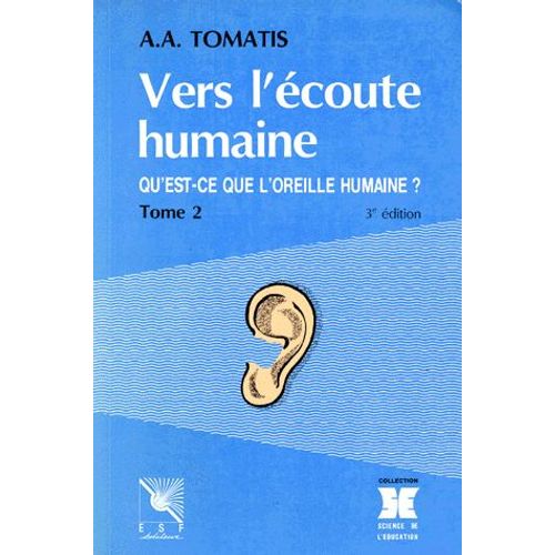 Vers L'ecoute Humaine - Tome 2, Qu'est-Ce Que L'oreille Humaine ? 3ème Édition