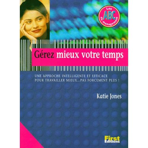 Gérez Mieux Votre Temps - Une Approche Intelligente Et Efficace Pour Travailler Mieux, Pas Forcément Plus !