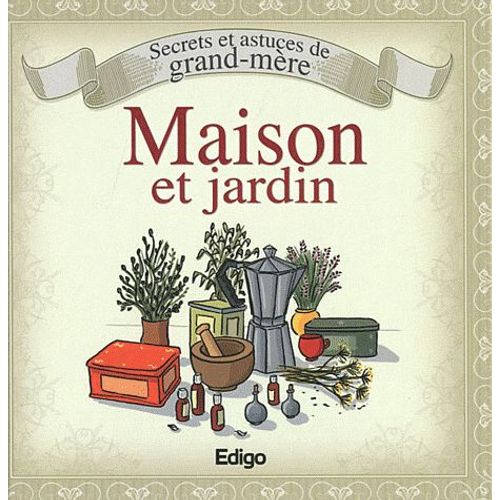 Maison Et Jardin - Secrets Et Astuces De Grand-Mère