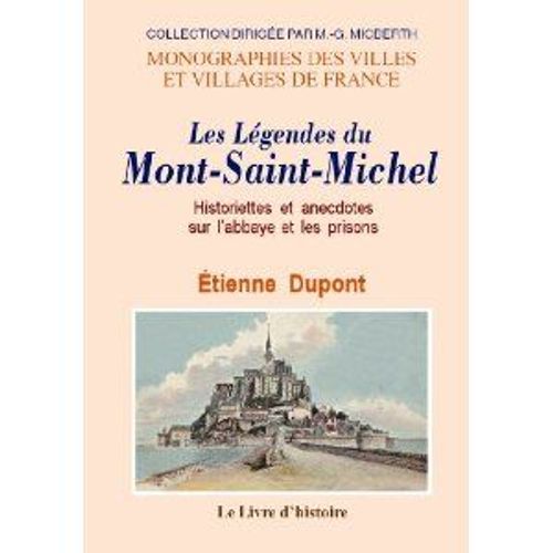 Les Legendes Du Mont Saint Michel : Historiettes Et Anecdotes Sur L'abbaye Et Les Prisons