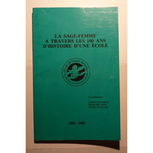 La Sage-Femme À Travers Les 100 Ans D'histoire D'une École (Faculté Libre De Médecine De Lille) 1883-1983