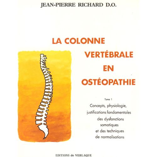 La Colonne Vertébrale En Ostéopathie - Tome 1, Concepts, Physiologie, Justifications Fondamentales Des Dysfonctionnements Somatiques Et Des Techniques De Normalisation