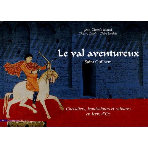 Le Val Aventureux - Saint Guilhem, Chevaliers, Troubadours Et Cathares En Terre D'oc