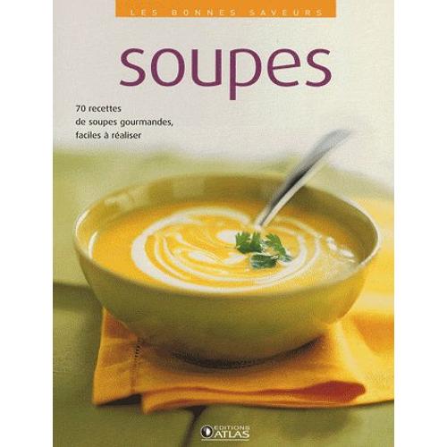 Soupes - 70 Recettes De Soupes Gourmandes, Faciles À Réaliser