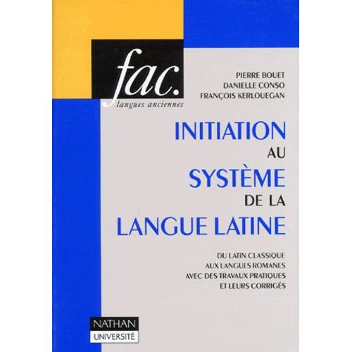 Initiation Au Systeme De La Langue Latine - Du Latin Classique Aux Langues Romanes Avec Des Travaux Pratiques Et Leurs Corrigés, Ier Siècle Avant J-C, Viiième Siècle Après J-C