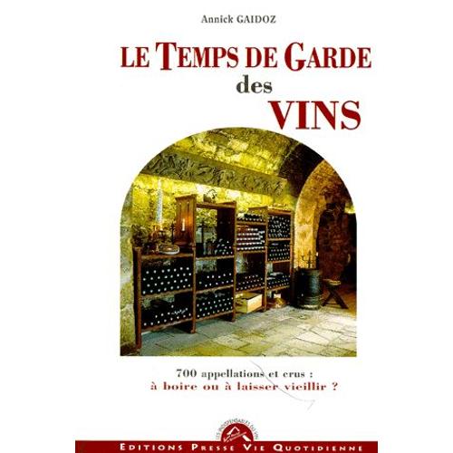 Le Temps De Garde Des Vins - 400 Appellations De Vins, À Boire Ou À Laisser Vieillir ?