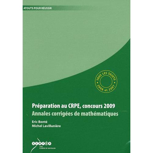 Préparation Au Crpe, Concours 2009, Annales Corrigées De Mathématiques - Tous Les Sujets Des Sessions 2008 Et 2007