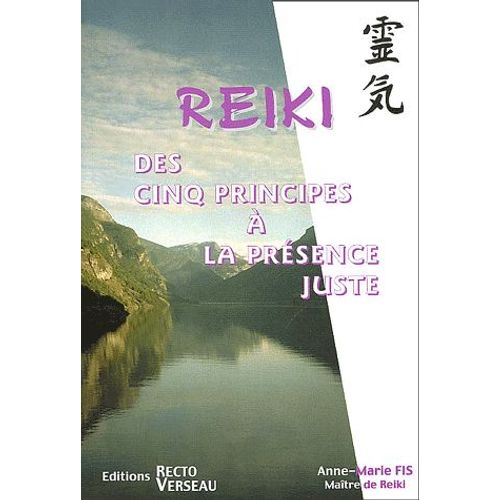 Le Reiki - Des Cinq Principes À La Présence Juste
