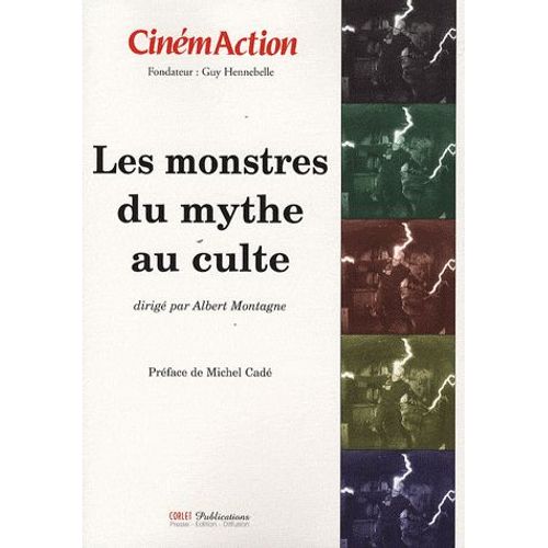 Cinémaction N° 126 - Les Monstres, Du Mythe Au Culte