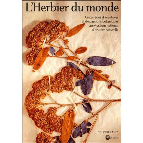 L'herbier Du Monde - Cinq Siècles D'aventures Et De Passions Botaniques Au Muséum D'histoire Naturelle