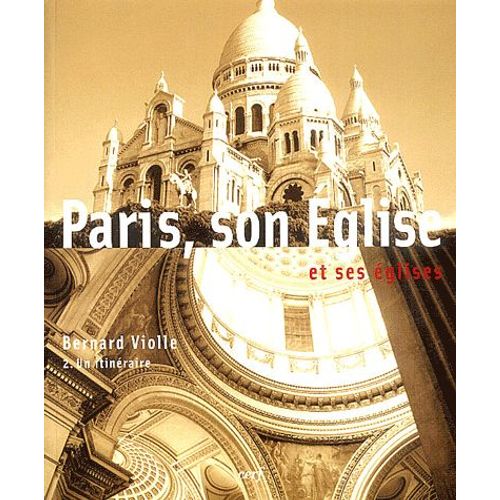 Paris, Son Eglise Et Ses Eglises - Tome 2, Un Itinéraire