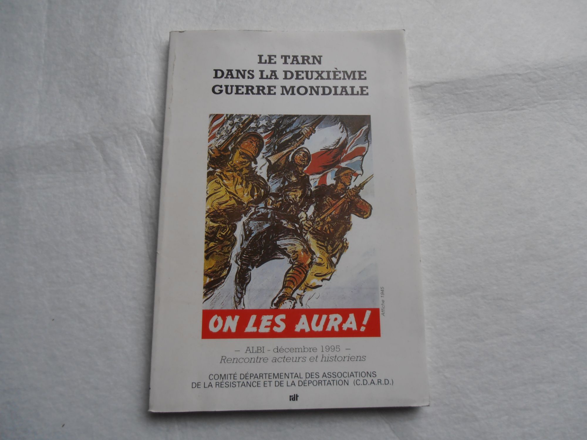 Le Tarn Dans La Deuxième Guerre Mondiale: Rencontre Acteurs-Historiens. Par Le Comité Départemental Des Associations De La Résistance Et De La Déportation. Albi, Décembre 1995