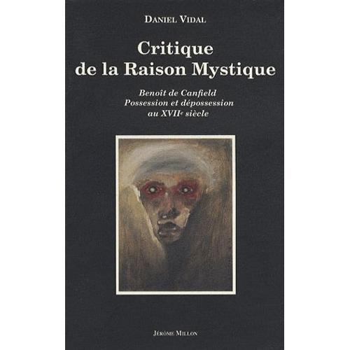 Critique De La Raison Mystique - Benoît De Canfield : Possession Et Dépossession Au Xviie Siècle