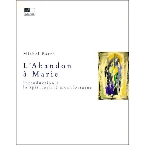 L'abandon À Marie - Introduction À La Spiritualité Montfortaine