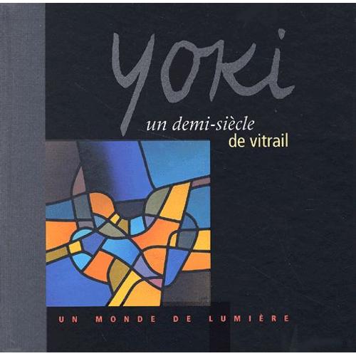 Yoki, Un Demi-Siècle De Vitrail - Un Monde De Lumière