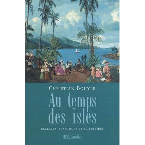 Au Temps Des Isles - Les Antilles Françaises De Louis Xii À Napoléon Iii