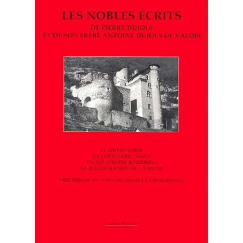 Les Nobles Écrits De Pierre Dujols Et De Son Frère Antoine Dujols De Valois - Le Mutus Liber - La Chevalerie - Valois Contre Bourbon - La Régénération De La Vigne