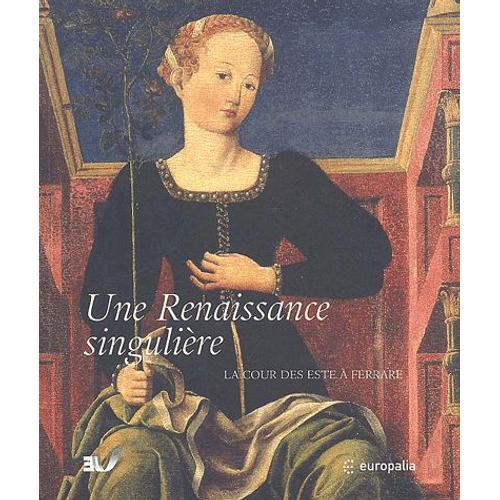 Une Renaissance Singulière - La Cour Des Este À Ferrare