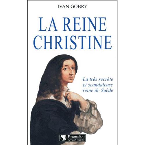 La Reine Christine - La Tres Secrete Et Scandaleuse Reine De Suede