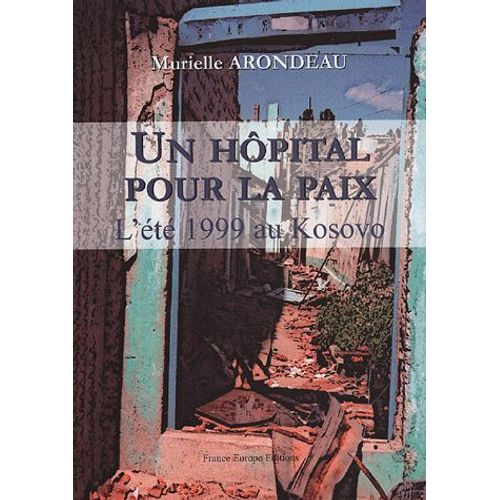 Un Hôpital Pour La Paix - L'été 1999 Au Kosovo