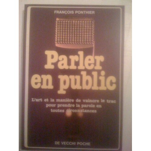 Parler En Public - L'art Et La Manière De Vaincre Le Trac Pour Prendre La Parole En Toutes Circonstances