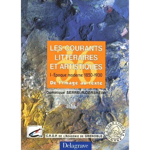 Les Courants Littéraires Et Artistiques - Tome 1, Epoque Moderne 1850-1930, De L'image Au Texte