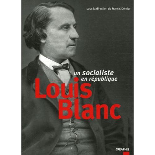 Louis Blanc - Un Socialiste En République