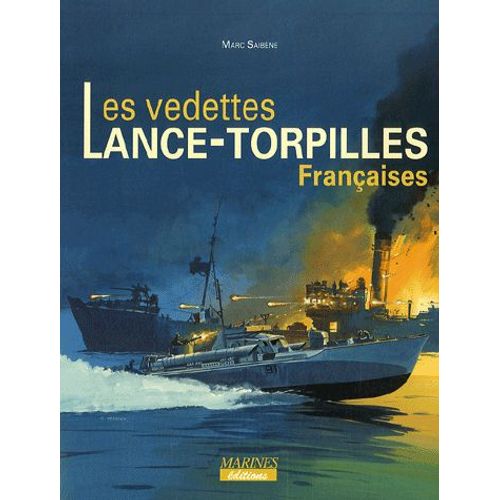 Les Vedettes Lance-Torpilles Françaises - Des Prototypes Aux Motor Torpedo Boats De La 23e Flotille Fnfl
