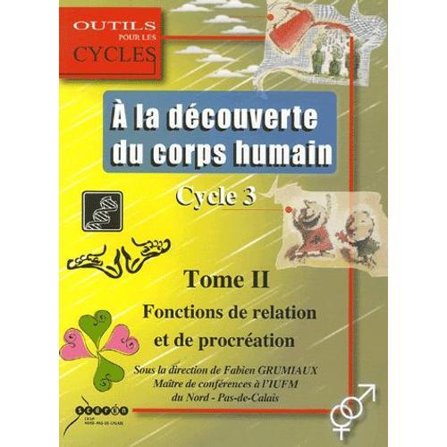 A La Découverte Du Corps Humain Au Cycle 3 - Tome 2 : Les Fonctions De Relation Et De Procréation