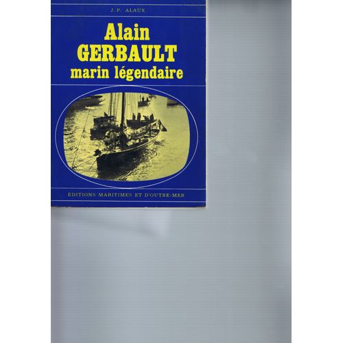 Alain Gerbault, Marin Légendaire. Avec Un Portrait D'alain Gerbault Par J Boullaire