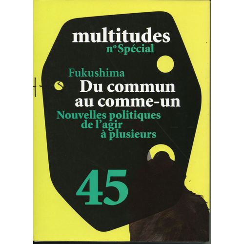 Multitudes N° 45 - Fukushima : Du Commun Au Comme-Un - Nouvelles Politiques De L'agir À Plusieurs