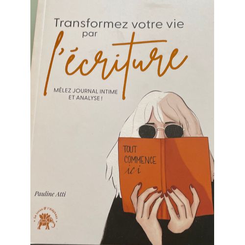 Transformez Votre Vie Par L'écriture - Mêler Journal Intime Et Analyse !