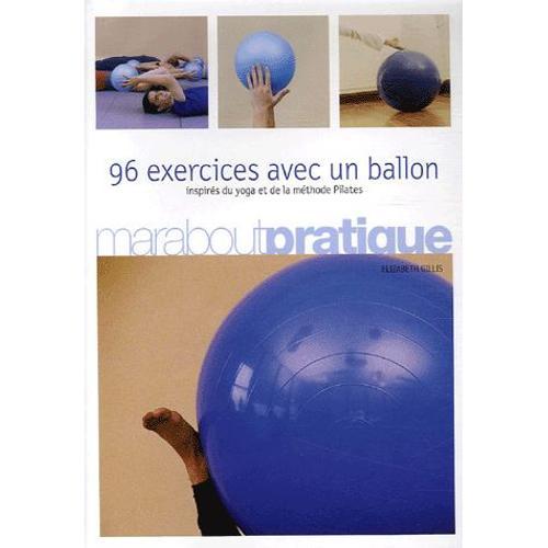 96 Exercices Avec Un Ballon - Exercices Traditionnels, Méthode Pilates Et Postures De Yoga