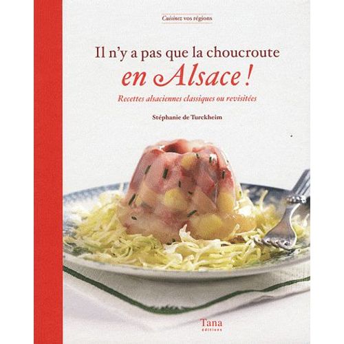 Il N'y A Pas Que La Choucroute En Alsace ! - Recettes Alsaciennes Classiques Ou Revisitées