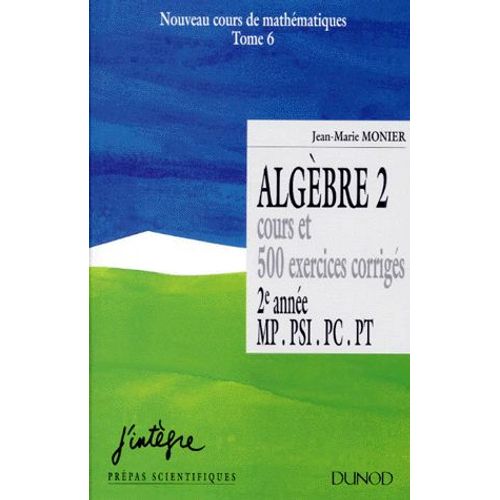 Cours De Mathématiques - Tome 6, Algèbre, Volume 2, Cours Et 500 Exercices Corrigés, 2ème Édition