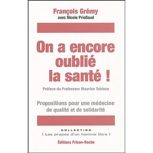 On A Encore Oublié La Santé ! - Propositions Pour Une Médecine De Qualité Et De Solidarité