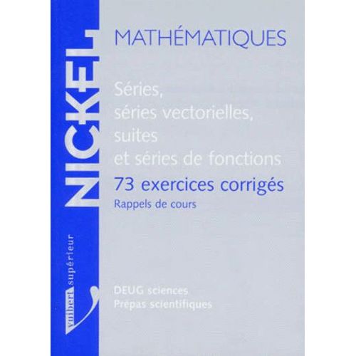 Mathematiques - Séries, Séries Vectorielles, Suites Et Séries De Fonctions, 73 Exercices Corrigés, Rappels De Cours