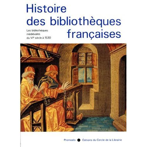 Histoire Des Bibliothèques Françaises - Tome 1, Les Bibliothèques Médiévales Du Vie Siècle À 1530