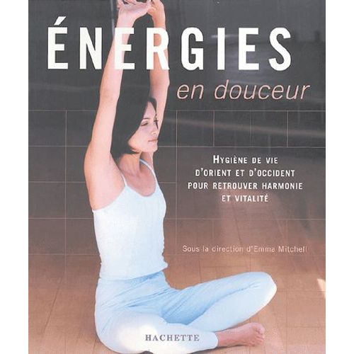 Energies En Douceur - Hygiène De Vie D'orient Et D'occident Pour Retrouver Harmonie Et Vitalité