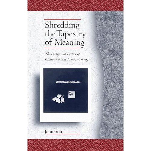 Shredding The Tapestry Of Meaning - The Poetry And  Poetics Of Kitasono Katue (1902-1978)