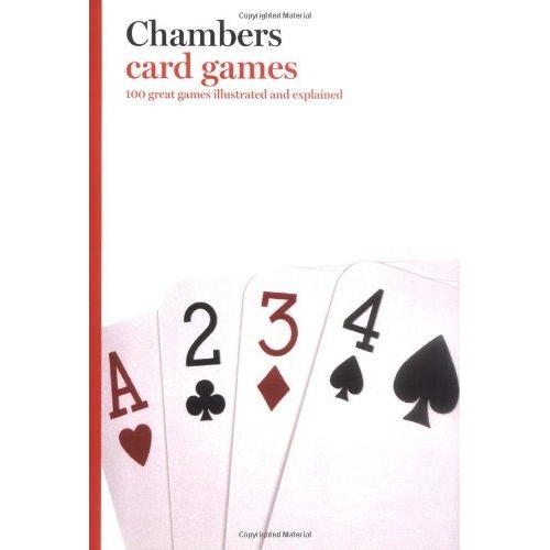 Chambers Card Games: All You Need To Know To Play Hundreds Of Great Games