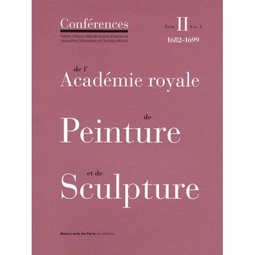 Conférences De L'académie Royale De Peinture Et De Sculpture - Tome 2, 1682-1699 Volume 1